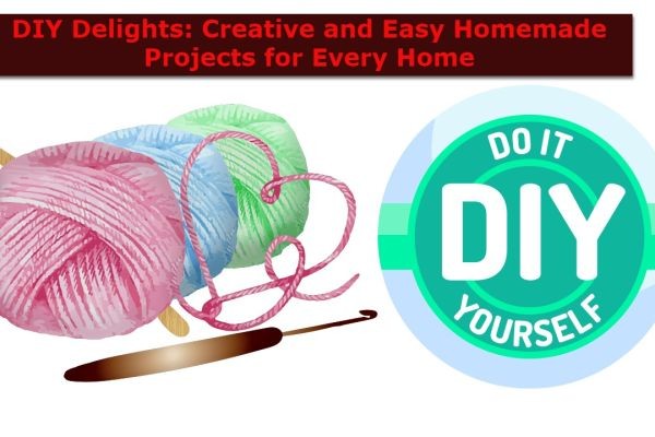 DIY Delights: Creative and Easy Homemade Projects for Every Home