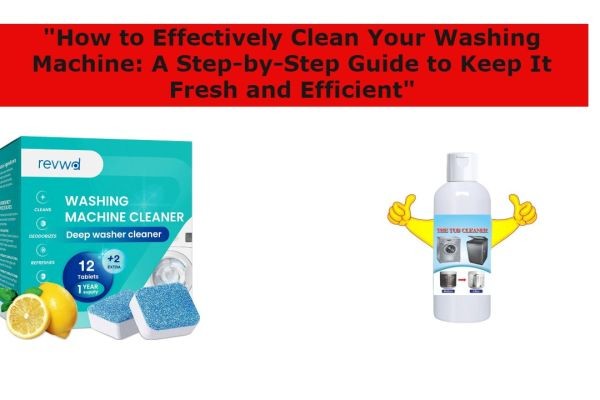 How to Effectively Clean Your Washing Machine: A Step-by-Step Guide to Keep It Fresh and Efficient